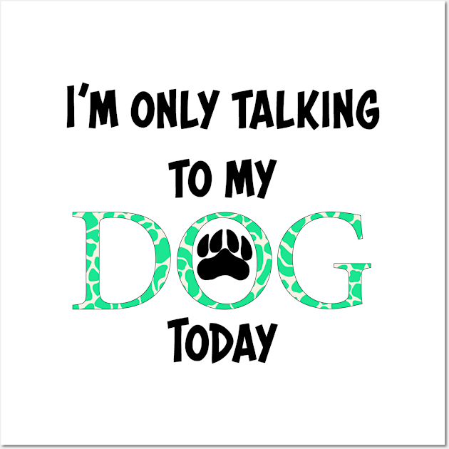 I'm only talking to my dog today Wall Art by Anines Atelier